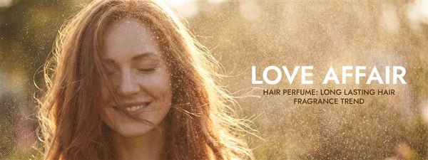 Love Affair Hair Perfume: Long Lasting Hair Fragrance Trend