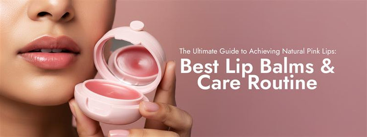 Guide to Naturally Pink Lips & Best Lip Balms – La Pink