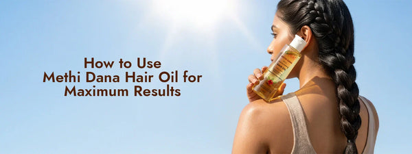 How to Use Methi Dana Hair Oil for Maximum Results