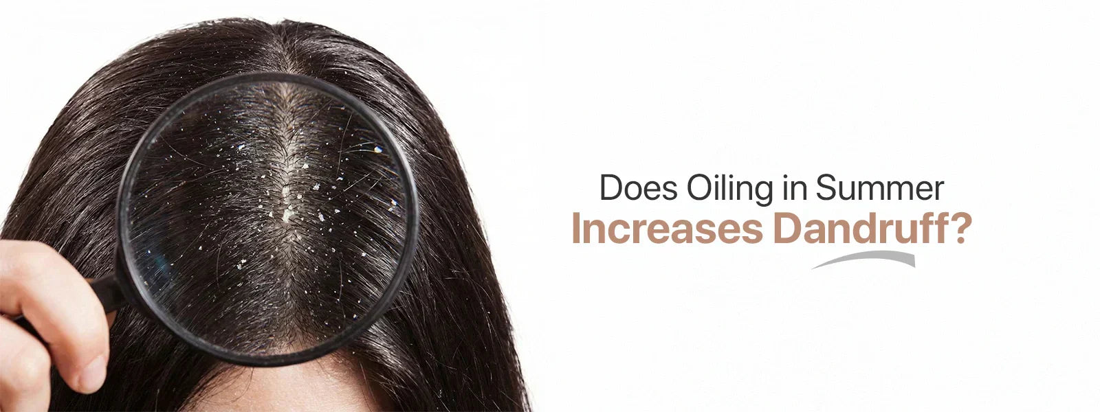 Person holding magnifying glass to dandruff on hair with text about dandruff and summer oiling.