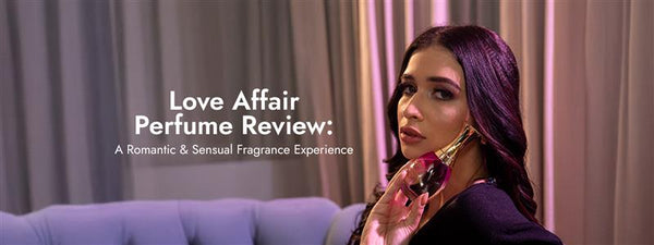 Love Affair Perfume Review: A Romantic & Sensual Fragrance Experience  Table of Contents