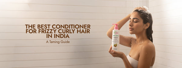 The Best Conditioner for Frizzy Curly Hair in India: A Taming Guide
