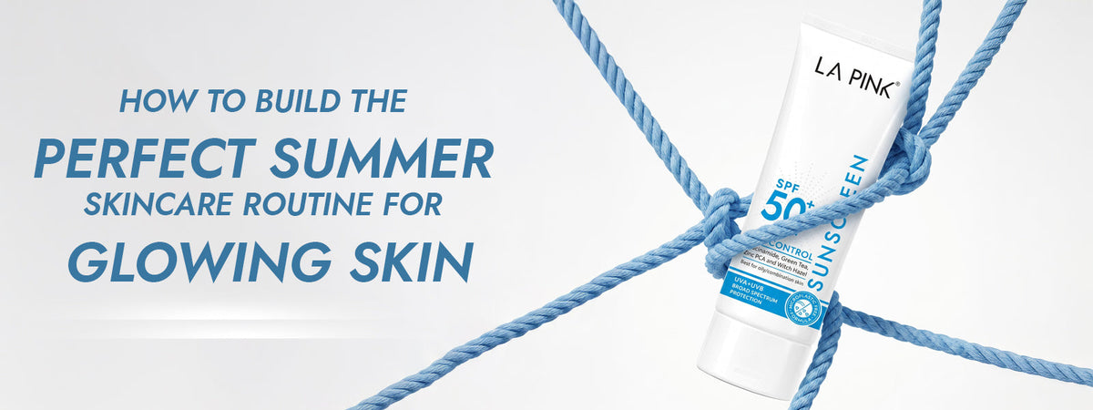 How to Build the Perfect Summer Skincare Routine for Glowing Skin